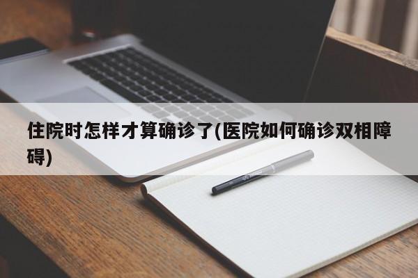住院时怎样才算确诊了(医院如何确诊双相障碍)