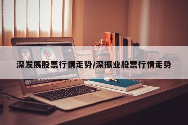 深发展股票行情走势/深振业股票行情走势