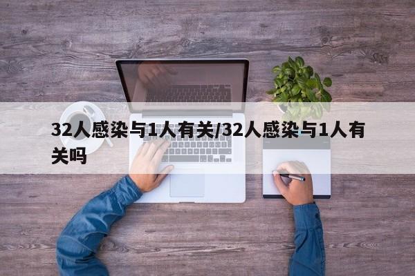 32人感染与1人有关/32人感染与1人有关吗