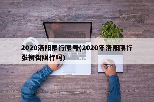 2020洛阳限行限号(2020年洛阳限行张衡街限行吗)