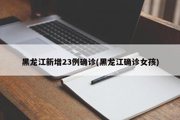 黑龙江新增23例确诊(黑龙江确诊女孩)