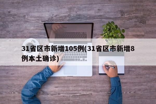 31省区市新增105例(31省区市新增8例本土确诊)