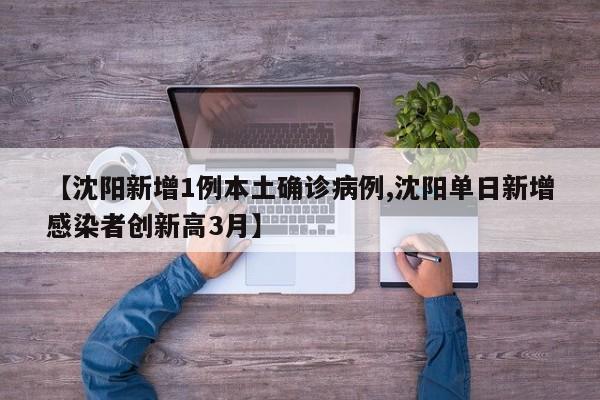 【沈阳新增1例本土确诊病例,沈阳单日新增感染者创新高3月】