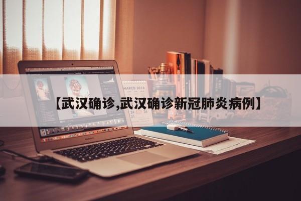 【武汉确诊,武汉确诊新冠肺炎病例】