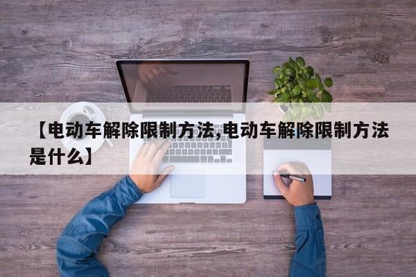 【电动车解除限制方法,电动车解除限制方法是什么】
